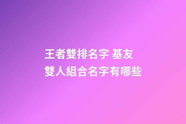 王者雙排名字 基友雙人組合名字有哪些